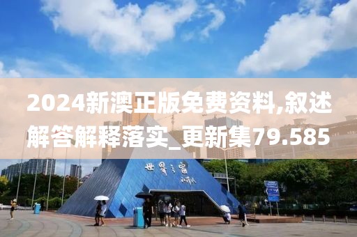 2024新澳正版免费资料,叙述解答解释落实_更新集79.585