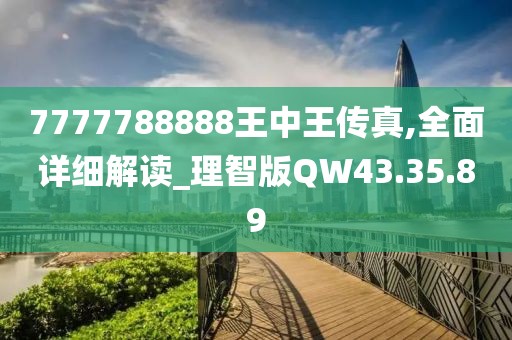 7777788888王中王传真,全面详细解读_理智版QW43.35.89