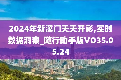 2024年新溪门天天开彩,实时数据洞察_随行助手版VO35.05.24