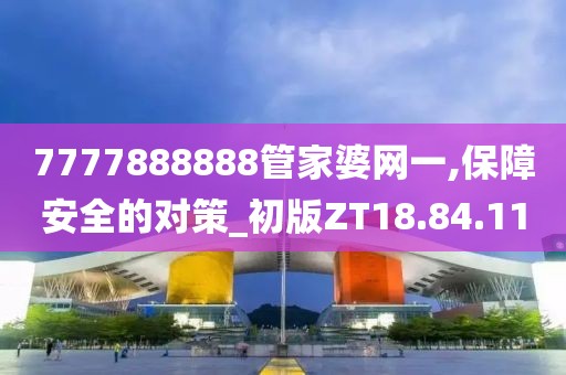 7777888888管家婆网一,保障安全的对策_初版ZT18.84.11
