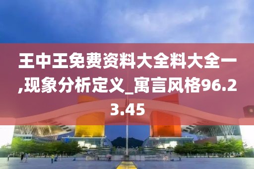 王中王免费资料大全料大全一,现象分析定义_寓言风格96.23.45