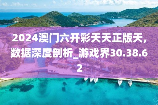 2024澳门六开彩天天正版天,数据深度剖析_游戏界30.38.62