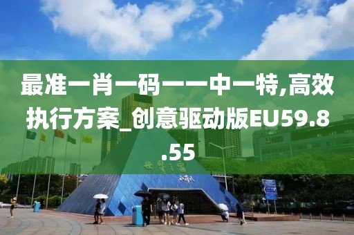 最准一肖一码一一中一特,高效执行方案_创意驱动版EU59.8.55