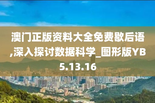 澳门正版资料大全免费歇后语,深入探讨数据科学_图形版YB5.13.16