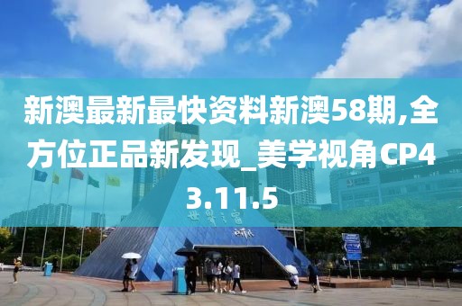 新澳最新最快资料新澳58期,全方位正品新发现_美学视角CP43.11.5