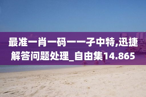 最准一肖一码一一孑中特,迅捷解答问题处理_自由集14.865