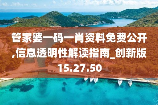 管家婆一码一肖资料免费公开,信息透明性解读指南_创新版15.27.50