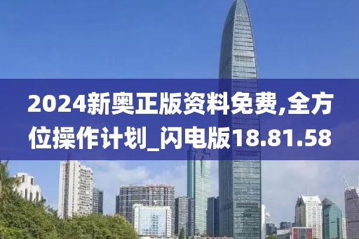 2024新奥正版资料免费,全方位操作计划_闪电版18.81.58