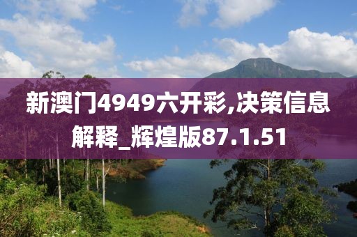 新澳门4949六开彩,决策信息解释_辉煌版87.1.51