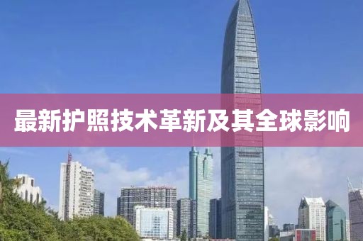 最新护照技术革新及其全球影响