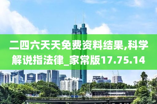 二四六天天免费资料结果,科学解说指法律_家常版17.75.14