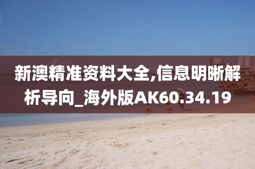 新澳精准资料大全,信息明晰解析导向_海外版AK60.34.19