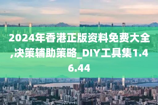 2024年香港正版资料免费大全,决策辅助策略_DIY工具集1.46.44