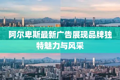 阿尔卑斯最新广告展现品牌独特魅力与风采