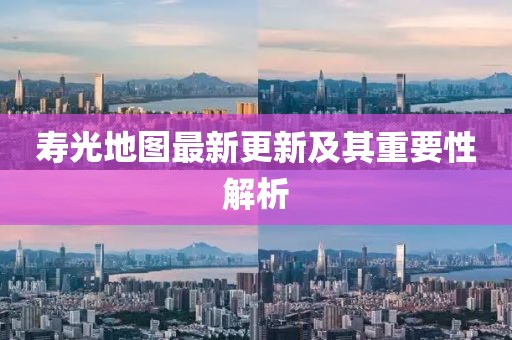 寿光地图最新更新及其重要性解析