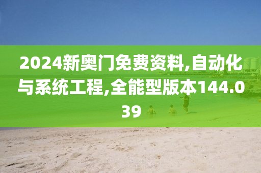 2024新奥门免费资料,自动化与系统工程,全能型版本144.039
