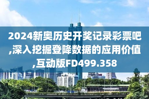 2024新奥历史开奖记录彩票吧,深入挖掘登降数据的应用价值,互动版FD499.358