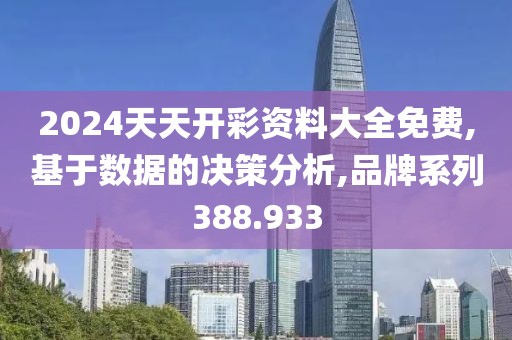 2024天天开彩资料大全免费,基于数据的决策分析,品牌系列388.933