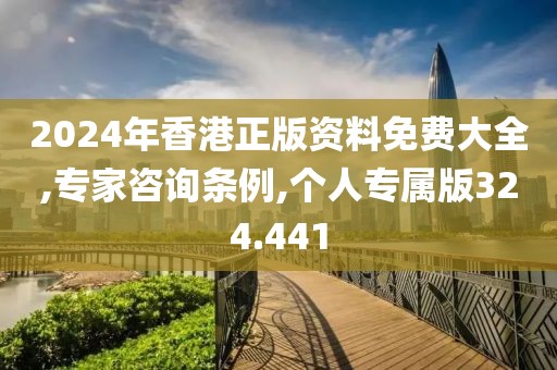 2024年香港正版资料免费大全,专家咨询条例,个人专属版324.441