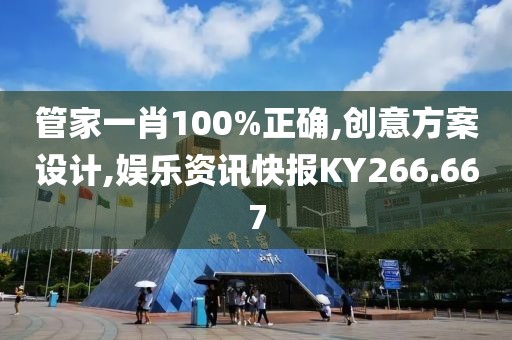 管家一肖100%正确,创意方案设计,娱乐资讯快报KY266.667