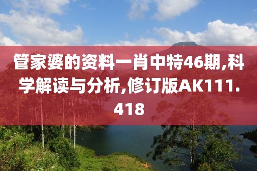 管家婆的资料一肖中特46期,科学解读与分析,修订版AK111.418