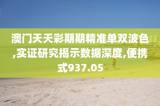 澳门天天彩期期精准单双波色,实证研究揭示数据深度,便携式937.05