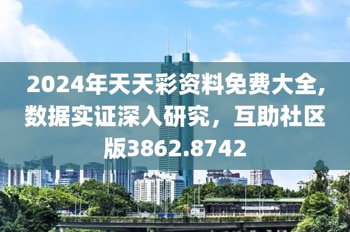 2024年天天彩资料免费大全,数据实证深入研究，互助社区版3862.8742