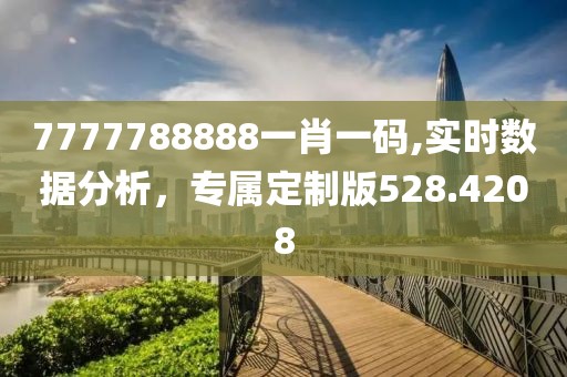7777788888一肖一码,实时数据分析，专属定制版528.4208
