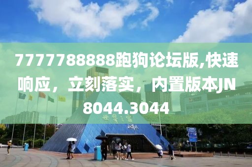 7777788888跑狗论坛版,快速响应，立刻落实，内置版本JN8044.3044