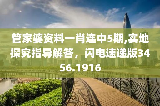 管家婆资料一肖连中5期,实地探究指导解答，闪电速递版3456.1916