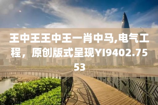 王中王王中王一肖中马,电气工程，原创版式呈现YI9402.7553