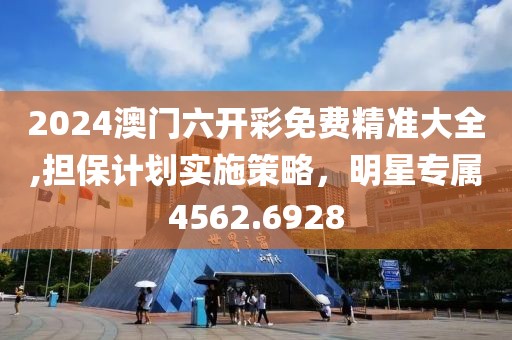 2024澳门六开彩免费精准大全,担保计划实施策略，明星专属4562.6928