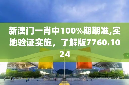新澳门一肖中100%期期准,实地验证实施，了解版7760.1024