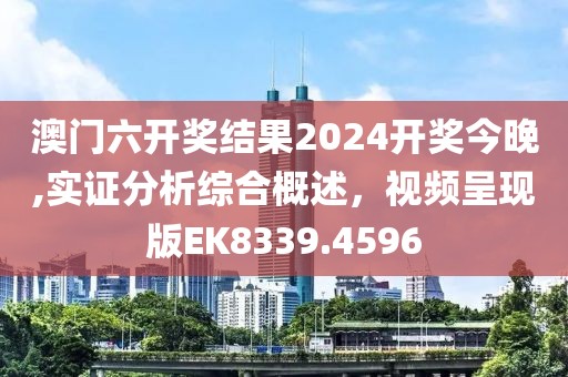 澳门六开奖结果2024开奖今晚,实证分析综合概述，视频呈现版EK8339.4596