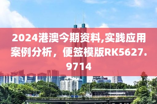 2024港澳今期资料,实践应用案例分析，便签模版RK5627.9714