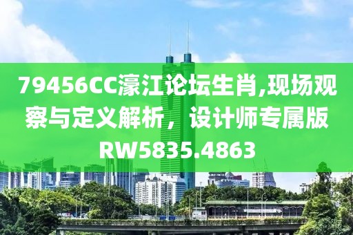 79456CC濠江论坛生肖,现场观察与定义解析，设计师专属版RW5835.4863
