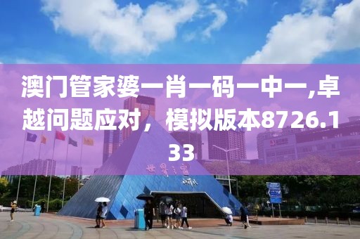 澳门管家婆一肖一码一中一,卓越问题应对，模拟版本8726.133