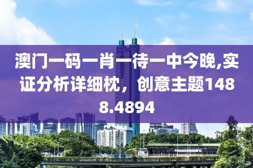 澳门一码一肖一待一中今晚,实证分析详细枕，创意主题1488.4894