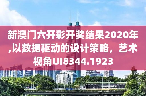新澳门六开彩开奖结果2020年,以数据驱动的设计策略，艺术视角UI8344.1923