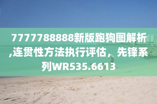 7777788888新版跑狗图解析,连贯性方法执行评估，先锋系列WR535.6613