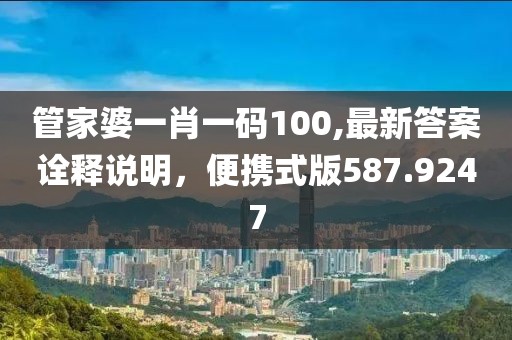 管家婆一肖一码100,最新答案诠释说明，便携式版587.9247