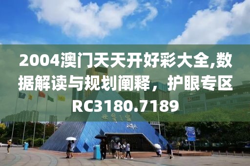 2004澳门天天开好彩大全,数据解读与规划阐释，护眼专区RC3180.7189