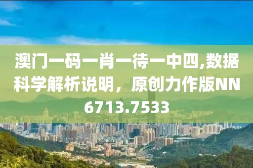 澳门一码一肖一待一中四,数据科学解析说明，原创力作版NN6713.7533