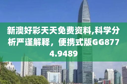 新澳好彩天天免费资料,科学分析严谨解释，便携式版GG8774.9489