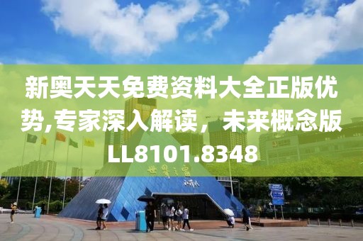 新奥天天免费资料大全正版优势,专家深入解读，未来概念版LL8101.8348