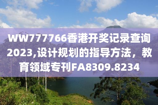 WW777766香港开奖记录查询2023,设计规划的指导方法，教育领域专刊FA8309.8234