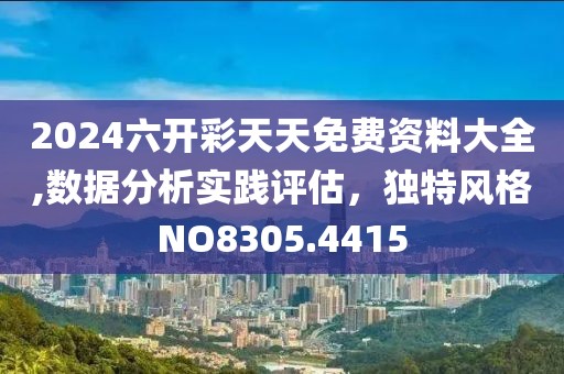 2024六开彩天天免费资料大全,数据分析实践评估，独特风格NO8305.4415