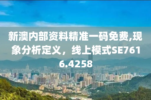新澳内部资料精准一码免费,现象分析定义，线上模式SE7616.4258