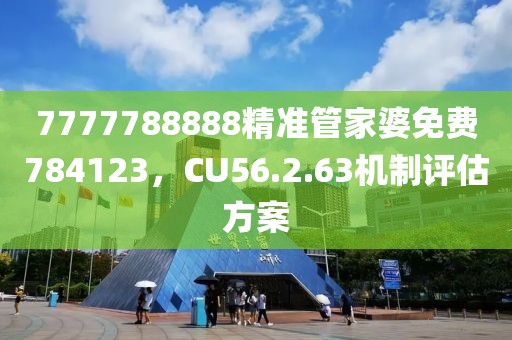 7777788888精准管家婆免费784123，CU56.2.63机制评估方案