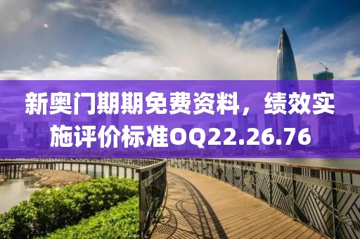 新奥门期期免费资料，绩效实施评价标准OQ22.26.76